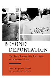 Beyond Deportation: The Role of Prosecutorial Discretion in Immigration Cases